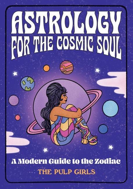 Astrology For The Cosmic Soul : A Modern Guide to the Zodiac