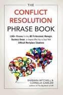 Conflict Resolution Phrase Book : 2,000+ Phrases For Any HR Professional, Manager, Business Owner, or Anyone Who Has to Deal with Difficult Workplace Situations