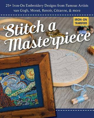 Stitch a Masterpiece: 25+ Iron-on Embroidery Designs from Famous Artists Van Gogh, Monet, Renoir, CéZanne  More