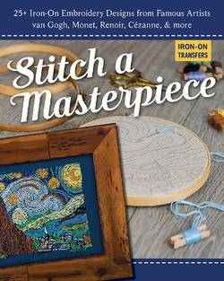 Stitch a Masterpiece: 25+ Iron-on Embroidery Designs from Famous Artists Van Gogh, Monet, Renoir, CéZanne  More