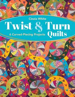 Twist Turn Quilts : 6 Curved-Piecing Projects