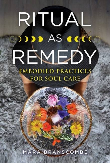 Ritual As Remedy : Embodied Practices for Soul Care