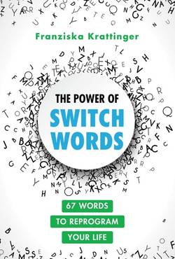Power Of Switchwords : 67 Words to Reprogram Your Life