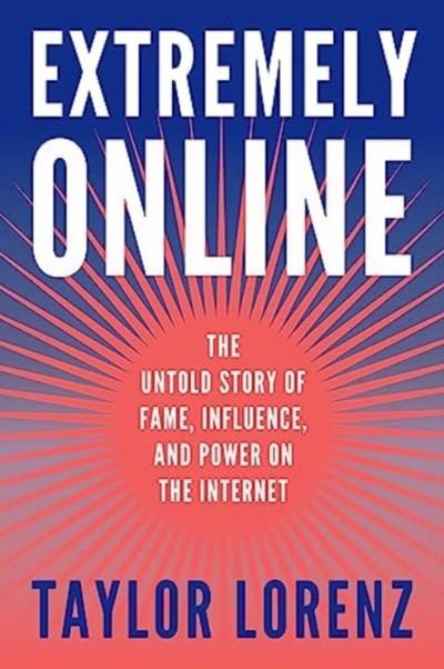 Extremely Online - The Untold Story of Fame, Influence, and Power on the In
