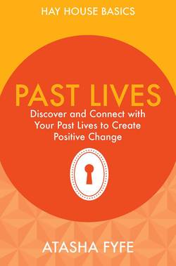 Past lives - discover and connect with your past lives to create positive c