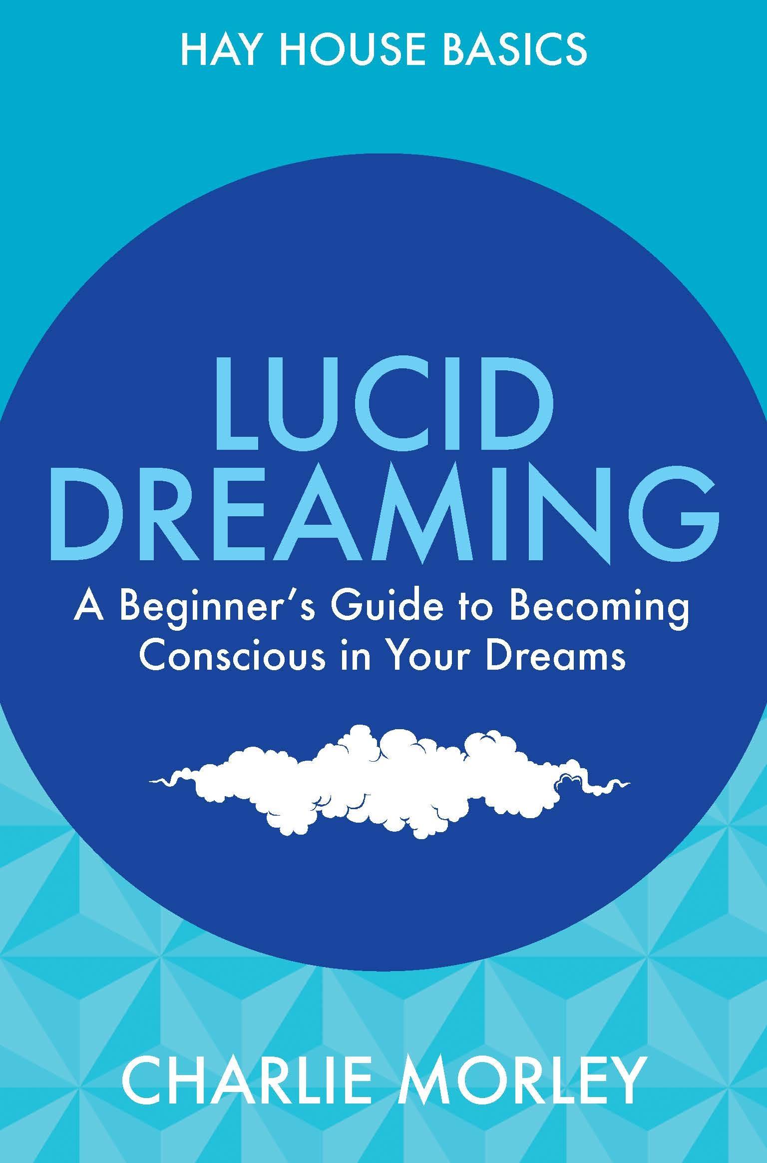 Lucid dreaming - a beginners guide to becoming conscious in your dreams