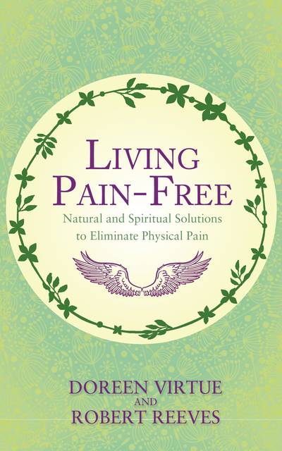 Living pain-free - natural and spiritual solutions to eliminate physical pa