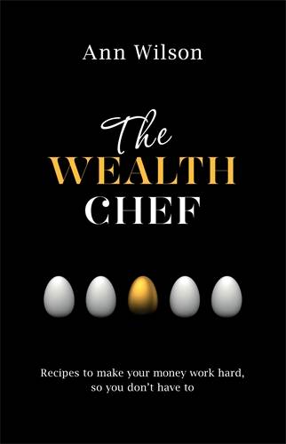 Wealth chef - recipes to make your money work hard, so you dont have to