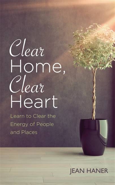 Clear home, clear heart - learn to clear the energy of people and places