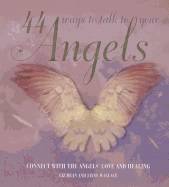 44 ways to talk to your angels - connect with the angels love and healing