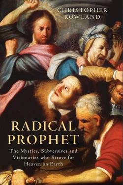Radical prophet - the mystics, subversives and visionaries who foretold the