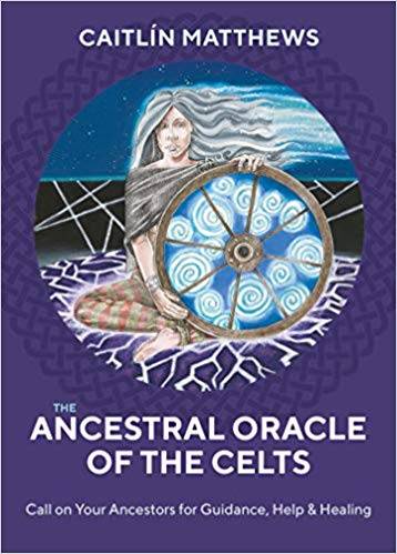 The Ancestral Oracle of the Celts: Call on Your Ancestors for Guidance,Help and Healing