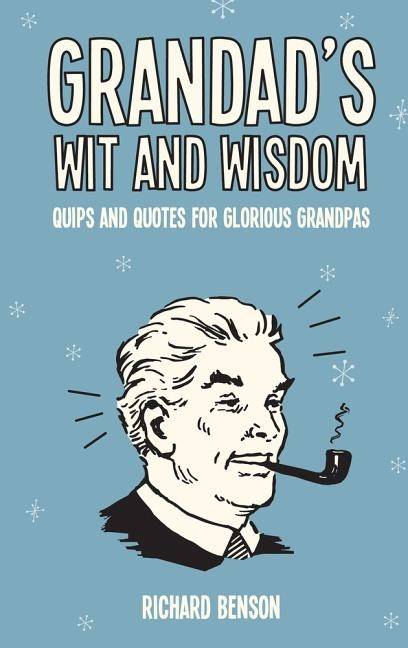 Grandads wit and wisdom - quips and quotes for glorious grandpas