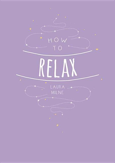 How to relax - tips and techniques to calm the mind, body and soul