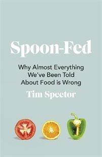 Spoon-Fed - Why almost everything we've been told about food is wrong