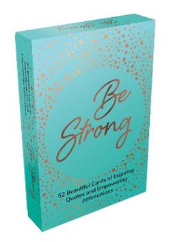 Be Strong: 52 Beautiful Cards of Inspiring Quotes and Empowering Affirmations to Encourage Confidence