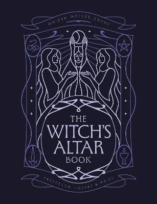 The Witch's Altar Book: The definitive guide to modern witchcraft