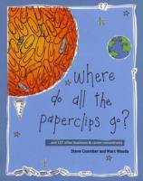 Where Do All the Paperclips Go?: ...and 127 other business and career conun