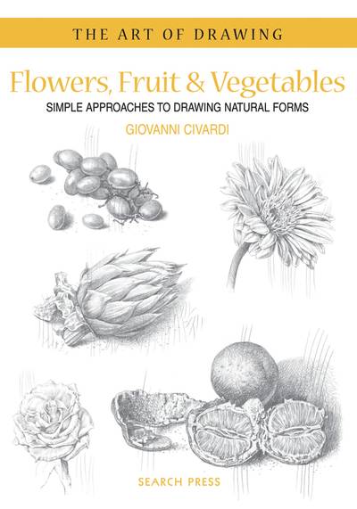 Art of drawing: flowers, fruit & vegetables - simple approaches to drawing