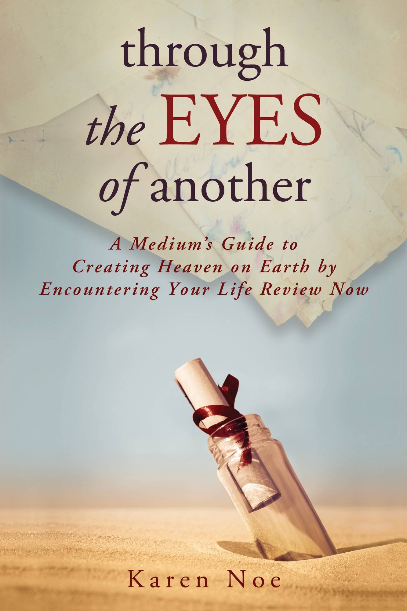 Through the Eyes of Another : A Medium's Guide to Creating Heaven on Earth by Encountering Your Life Review Now