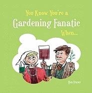 You Know You'Re A Gardening Fanatic When...