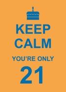 Keep calm youre only 21