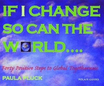 If I Change, So Can The World: Forty Positive Steps To Global Togetherness