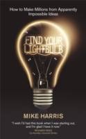 Find Your Lightbulb: How to make millions from apparently impossible ideas