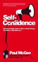Self-Confidence: The Remarkable Truth of Why a Small Change Can Make a Big