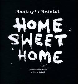 Banksy´s Bristol - Home Sweet Home : the unofficial guide