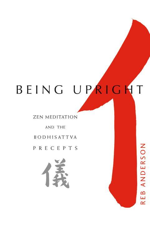 Being Upright: Zen Meditation & The Bodhisattva Precepts