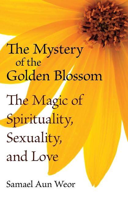 Mystery Of The Golden Blossom: The Magic Of Spirituality, Sexuality & Love (New Edition)