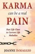 Karma Can Be A Real Pain : Past Life Clues to Current Life Maladies