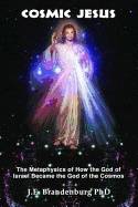 Cosmic Jesus : The Metaphysics of How the God of Israel Became the God of the Cosmos