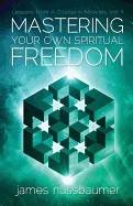 Mastering Your Own Spiritual Freedom : Lessons from 'A Course in Miracles'