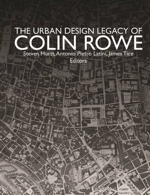 The Urban Design Legacy Of Colin Rowe