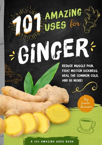 101 amazing uses for ginger - reduce muscle pain, fight motion sickness, he
