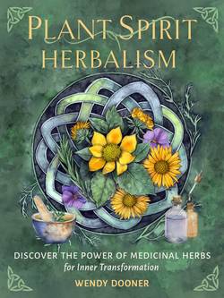 Plant Spirit Herbalism: Discover the Inner Power of Medicinal Herbs for Personal and Spiritual Transformation