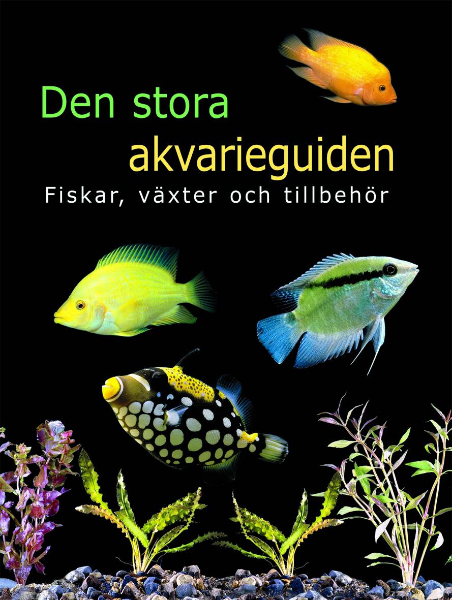 Den stora akvarieguiden : fiskar, växter och tillbehör