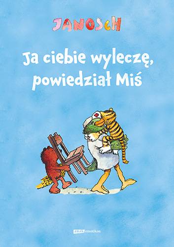 Ja ciebie wyleczę, powiedział Miś. Opowieść o tym, jak Tygrysek pewnego razu zachorował