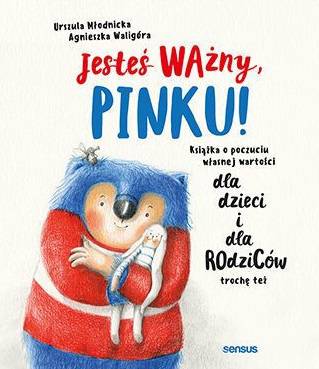 Jesteś ważny, Pinku! Książka o poczuciu własnej wartości dla dzieci i dla rodziców trochę też