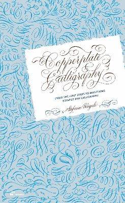 Copperplate Calligraphy: From the First Steps to Mastering Pointed Pen Call