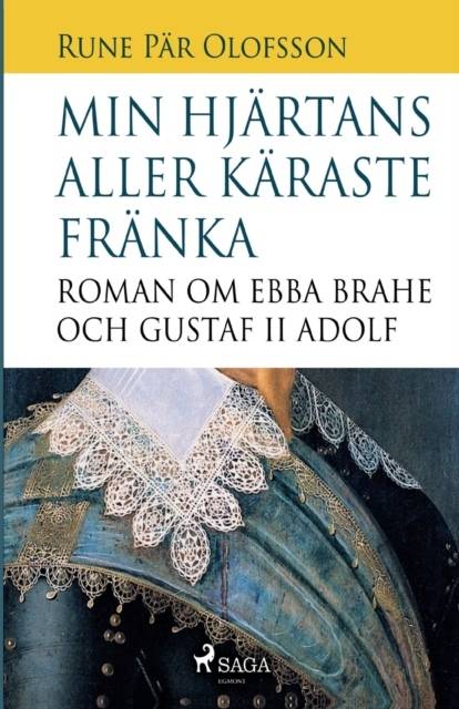 Min hjärtans aller käraste fränka : roman om Ebba Brahe och Gustaf II Adolf