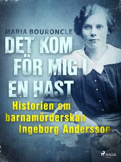 Det kom för mig i en hast : historien om barnamörderskan Ingeborg Andersson