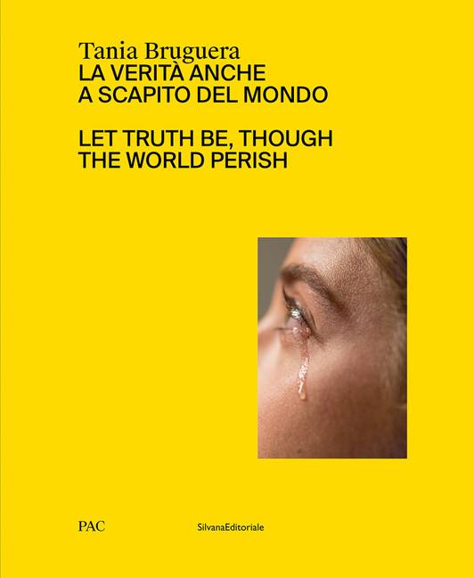 Tania Bruguera : Let Truth Be, Though the World Perish