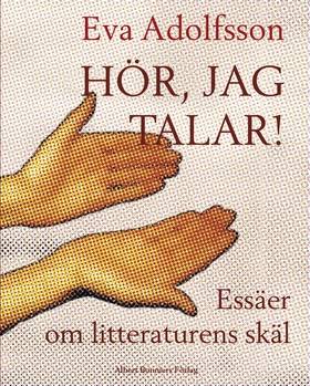 Hör, jag talar : essäer om litteraturens skäl