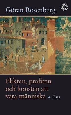 Plikten, profiten och konsten att vara människa : essä