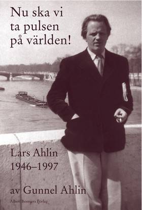 Nu ska vi ta pulsen på världen! : Lars Ahlin åren 1946-1997