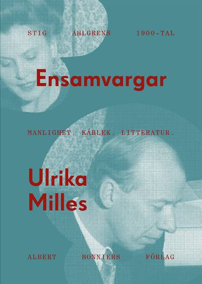 Ensamvargar : Stig Ahlgrens 1900-tal - manlighet, kärlek och litteratur