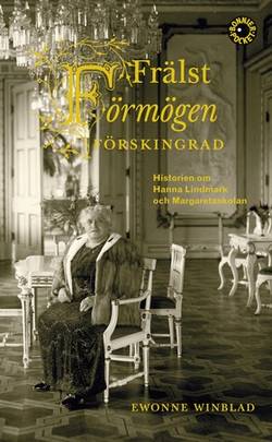 Frälst, förmögen, förskingrad : historien om Hanna Lindmark och Margaretaskolan